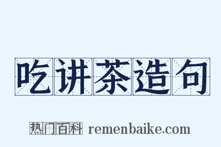 吃讲茶造句是什么意思的图片